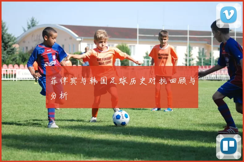 菲律宾与韩国足球历史对抗回顾与分析