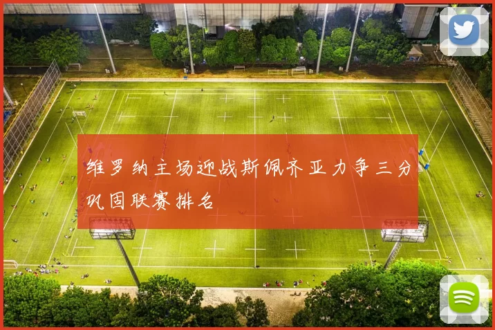 维罗纳主场迎战斯佩齐亚力争三分巩固联赛排名